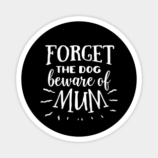 Forget the dog beware of mum Magnet